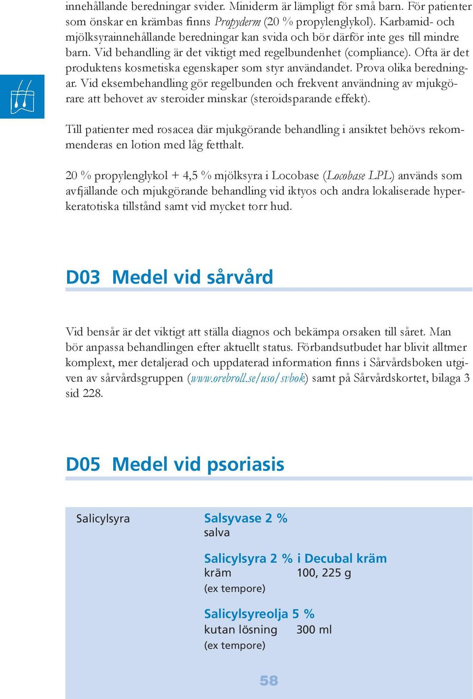 Ofta är det produktens kosmetiska egenskaper som styr användandet. Prova olika beredningar.