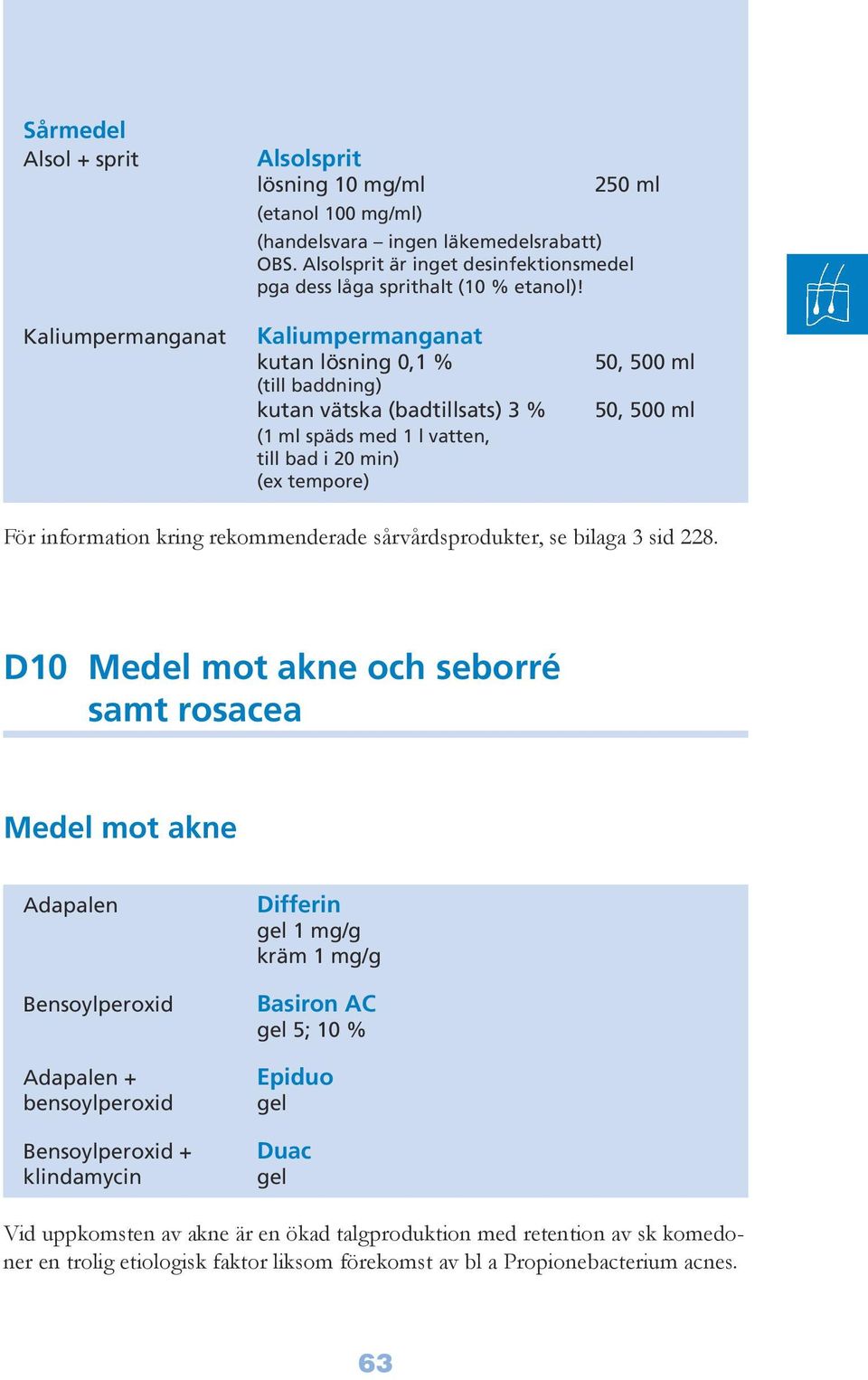 information kring rekommenderade sårvårdsprodukter, se bilaga 3 sid 228.