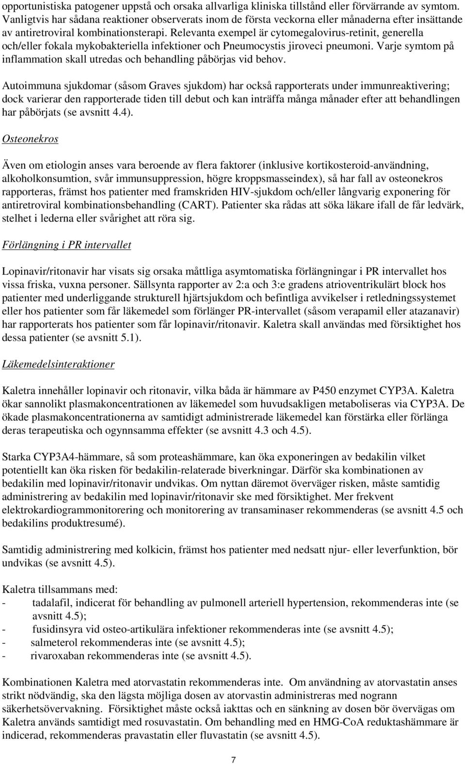 Relevanta exempel är cytomegalovirus-retinit, generella och/eller fokala mykobakteriella infektioner och Pneumocystis jiroveci pneumoni.