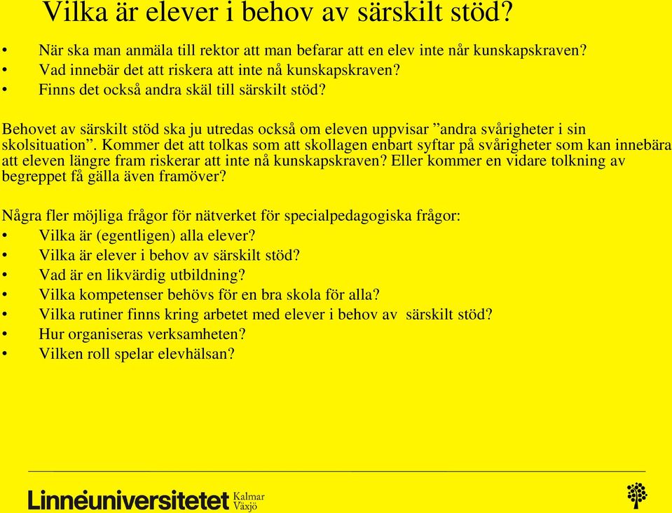 Kommer det att tolkas som att skollagen enbart syftar på svårigheter som kan innebära att eleven längre fram riskerar att inte nå kunskapskraven?