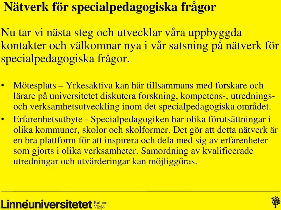 Mötesplats Yrkesaktiva kan här tillsammans med forskare och lärare på universitetet diskutera forskning, kompetens-, utredningsoch verksamhetsutveckling inom det