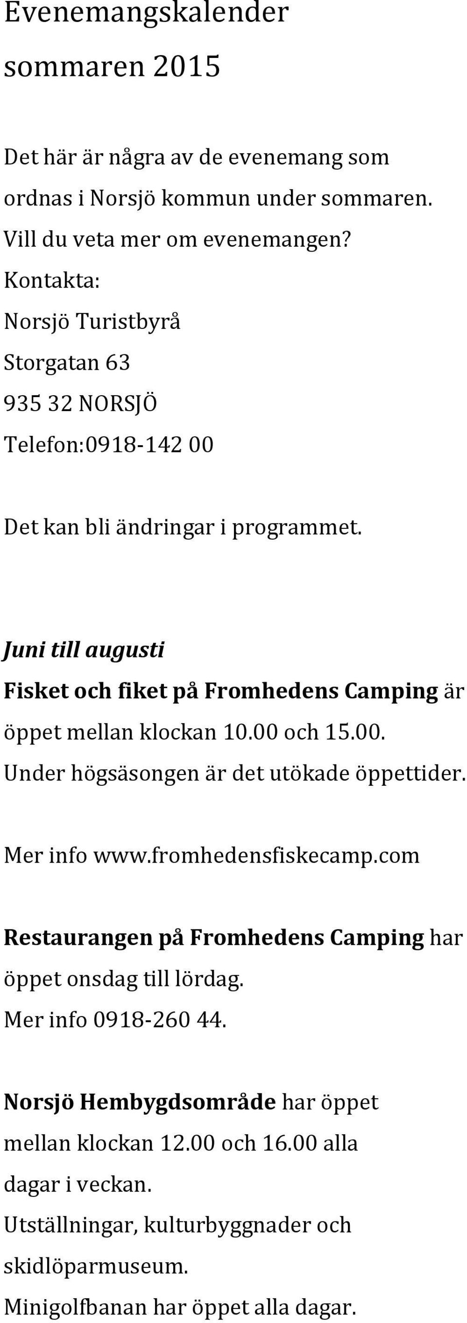 Juni till augusti Fisket och fiket på Fromhedens Camping är öppet mellan klockan 10.00 och 15.00. Under högsäsongen är det utökade öppettider. Mer info www.