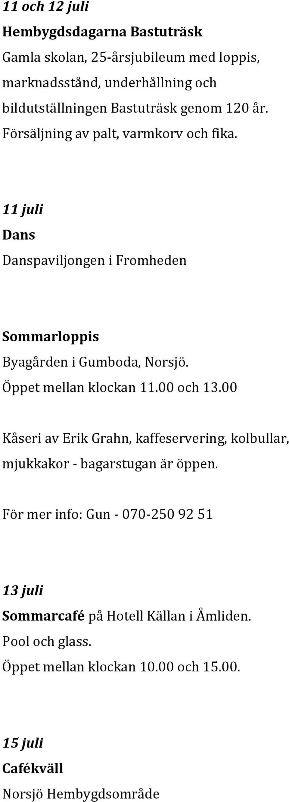 11 juli Dans Danspaviljongen i Fromheden Sommarloppis Byagården i Gumboda, Norsjö. Öppet mellan klockan 11.00 och 13.