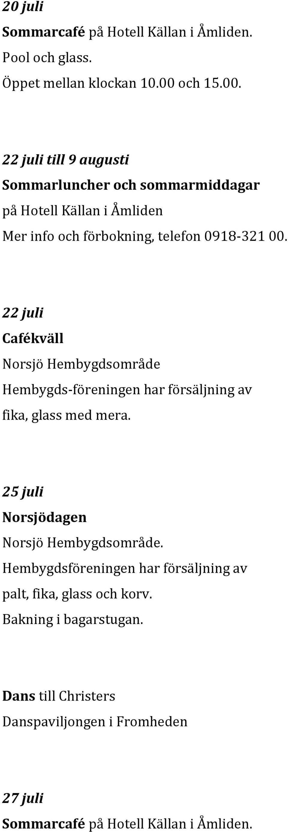 22 juli Cafékväll Norsjö Hembygdsområde Hembygds-föreningen har försäljning av fika, glass med mera.