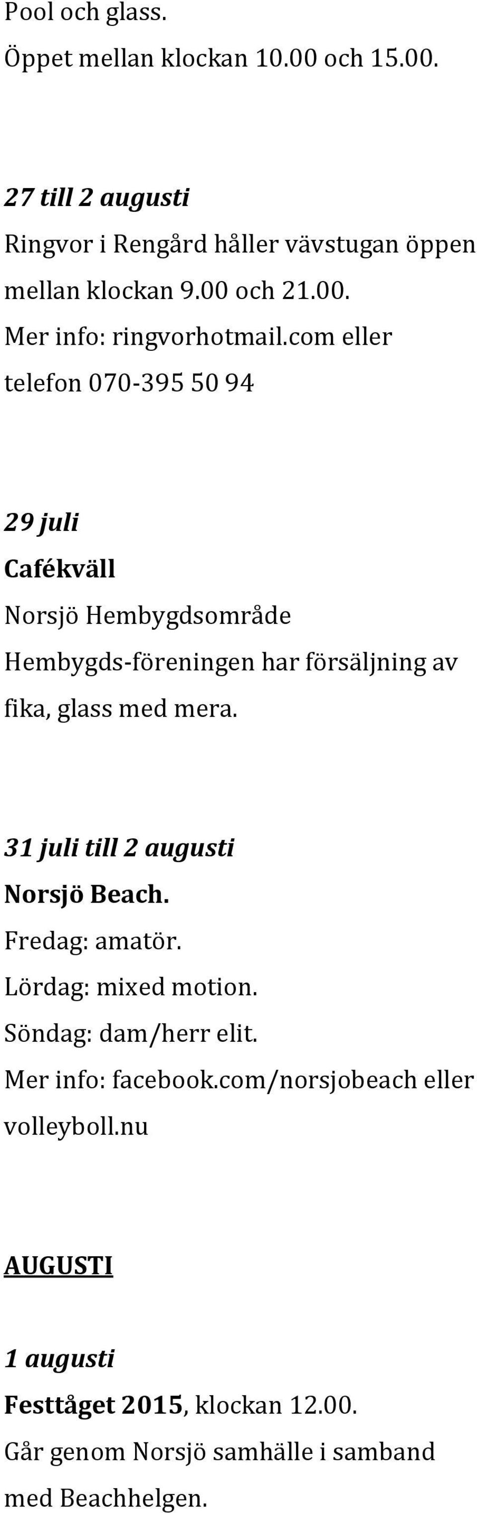 com eller telefon 070-395 50 94 29 juli Cafékväll Norsjö Hembygdsområde Hembygds-föreningen har försäljning av fika, glass med mera.