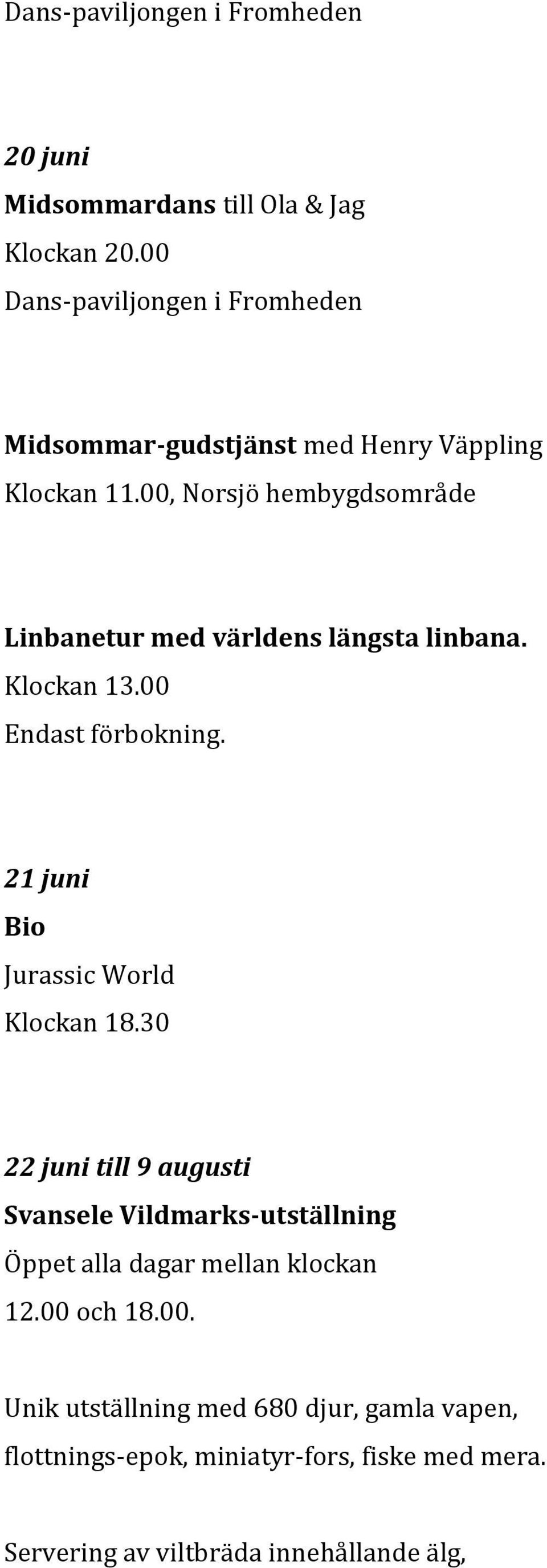 00, Norsjö hembygdsområde Linbanetur med världens längsta linbana. Klockan 13.00 Endast förbokning.