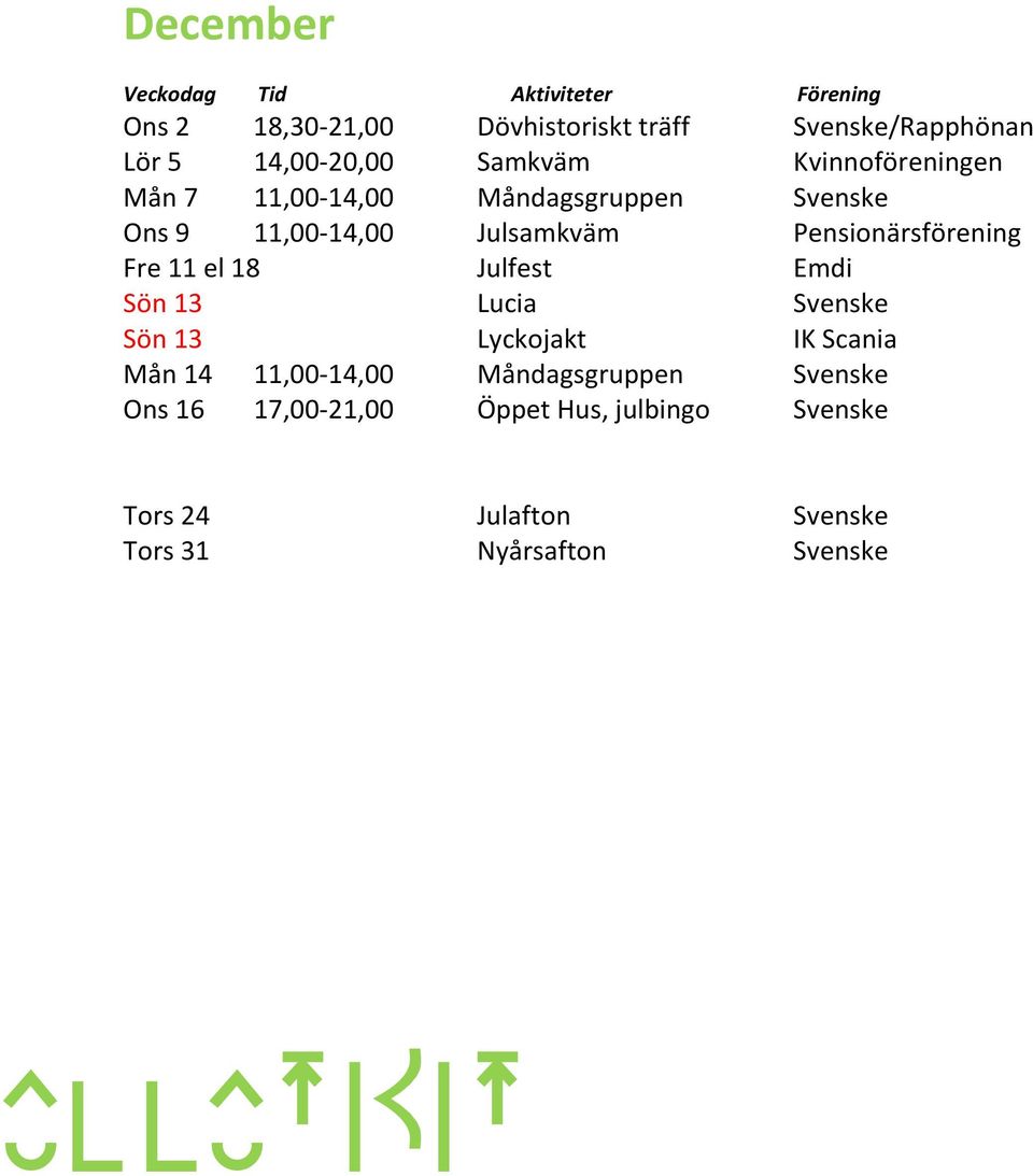 Fre 11 el 18 Julfest Emdi Sön 13 Lucia Svenske Sön 13 Lyckojakt IK Scania Mån 14 11,00-14,00