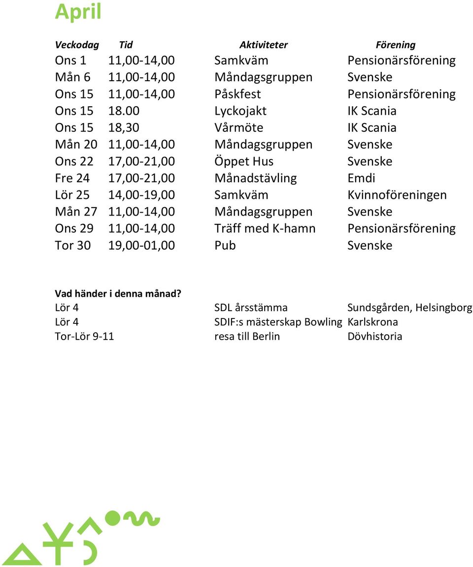 Månadstävling Emdi Lör 25 14,00-19,00 Samkväm Kvinnoföreningen Mån 27 11,00-14,00 Måndagsgruppen Svenske Ons 29 11,00-14,00 Träff med K-hamn Pensionärsförening Tor