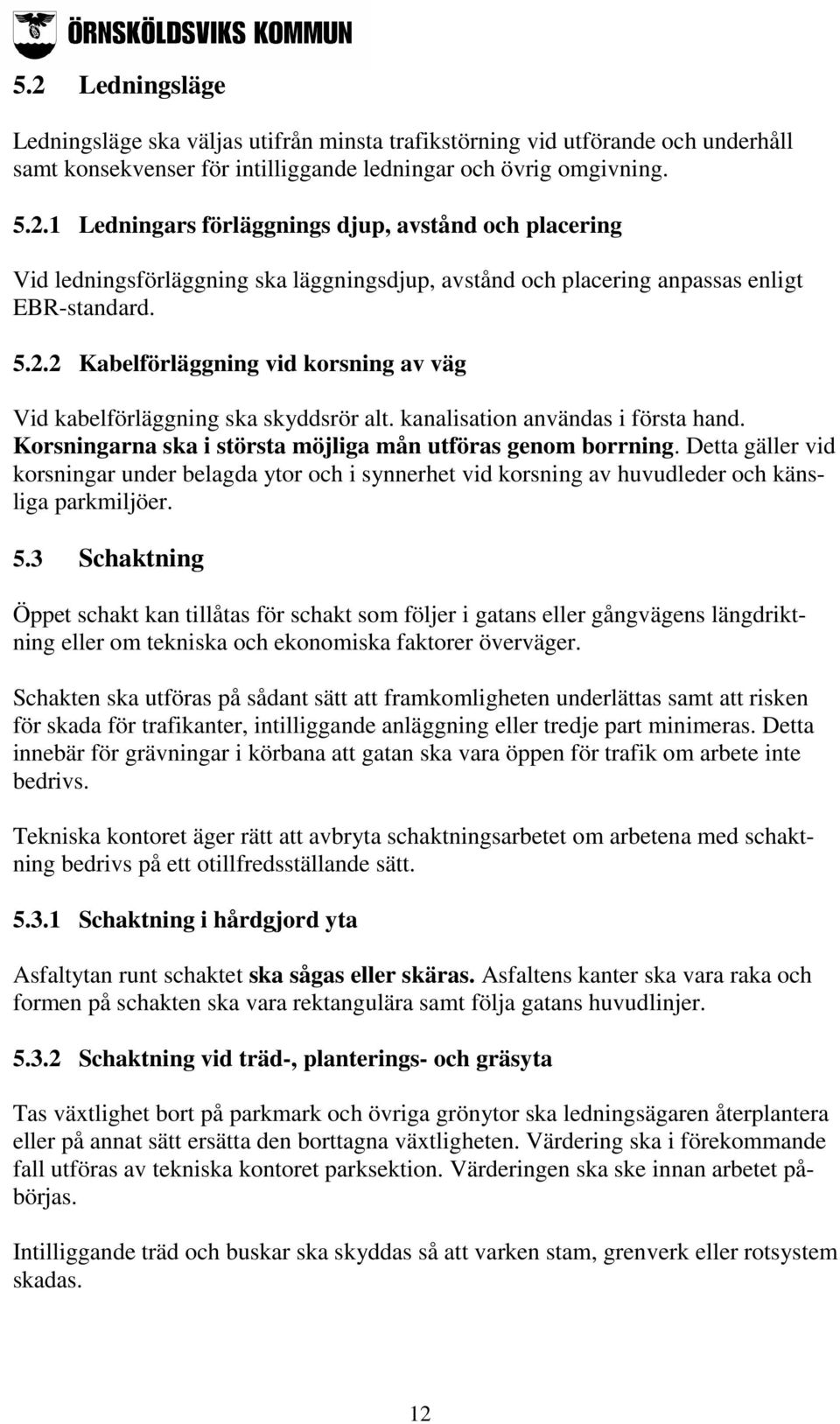 Detta gäller vid korsningar under belagda ytor och i synnerhet vid korsning av huvudleder och känsliga parkmiljöer. 5.