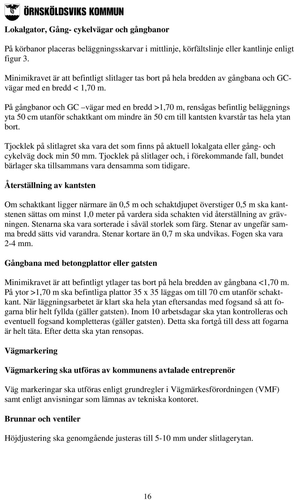 På gångbanor och GC vägar med en bredd >1,70 m, rensågas befintlig beläggnings yta 50 cm utanför schaktkant om mindre än 50 cm till kantsten kvarstår tas hela ytan bort.