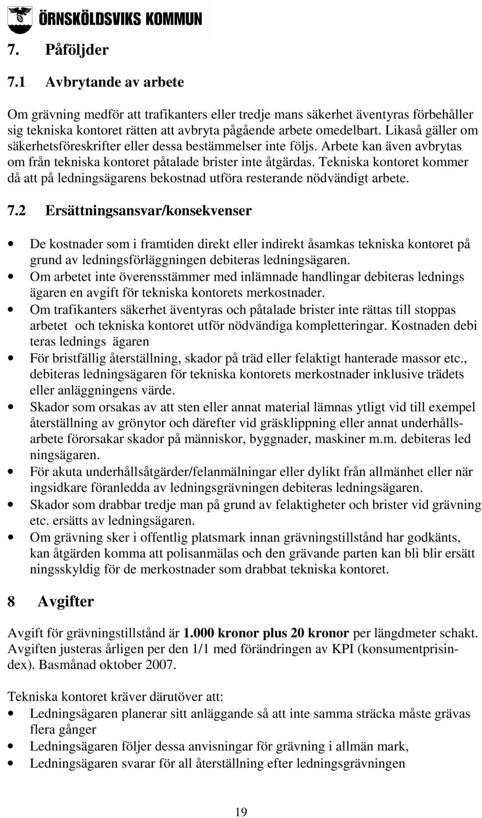 Tekniska kontoret kommer då att på ledningsägarens bekostnad utföra resterande nödvändigt arbete. 7.