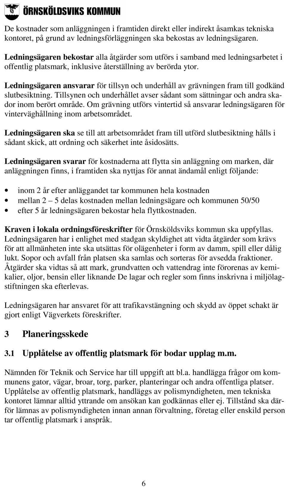 Ledningsägaren ansvarar för tillsyn och underhåll av grävningen fram till godkänd slutbesiktning. Tillsynen och underhållet avser sådant som sättningar och andra skador inom berört område.