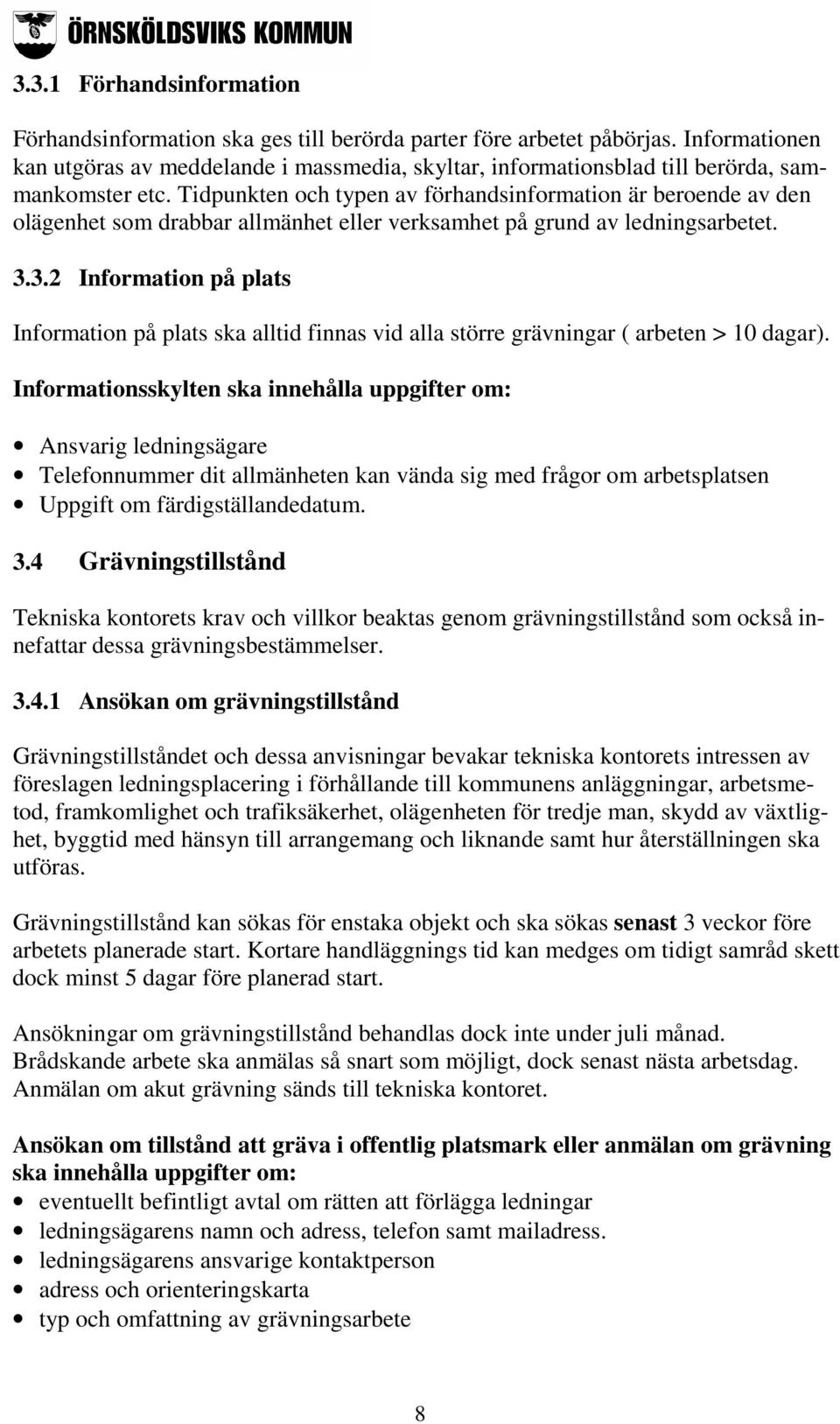 Tidpunkten och typen av förhandsinformation är beroende av den olägenhet som drabbar allmänhet eller verksamhet på grund av ledningsarbetet. 3.