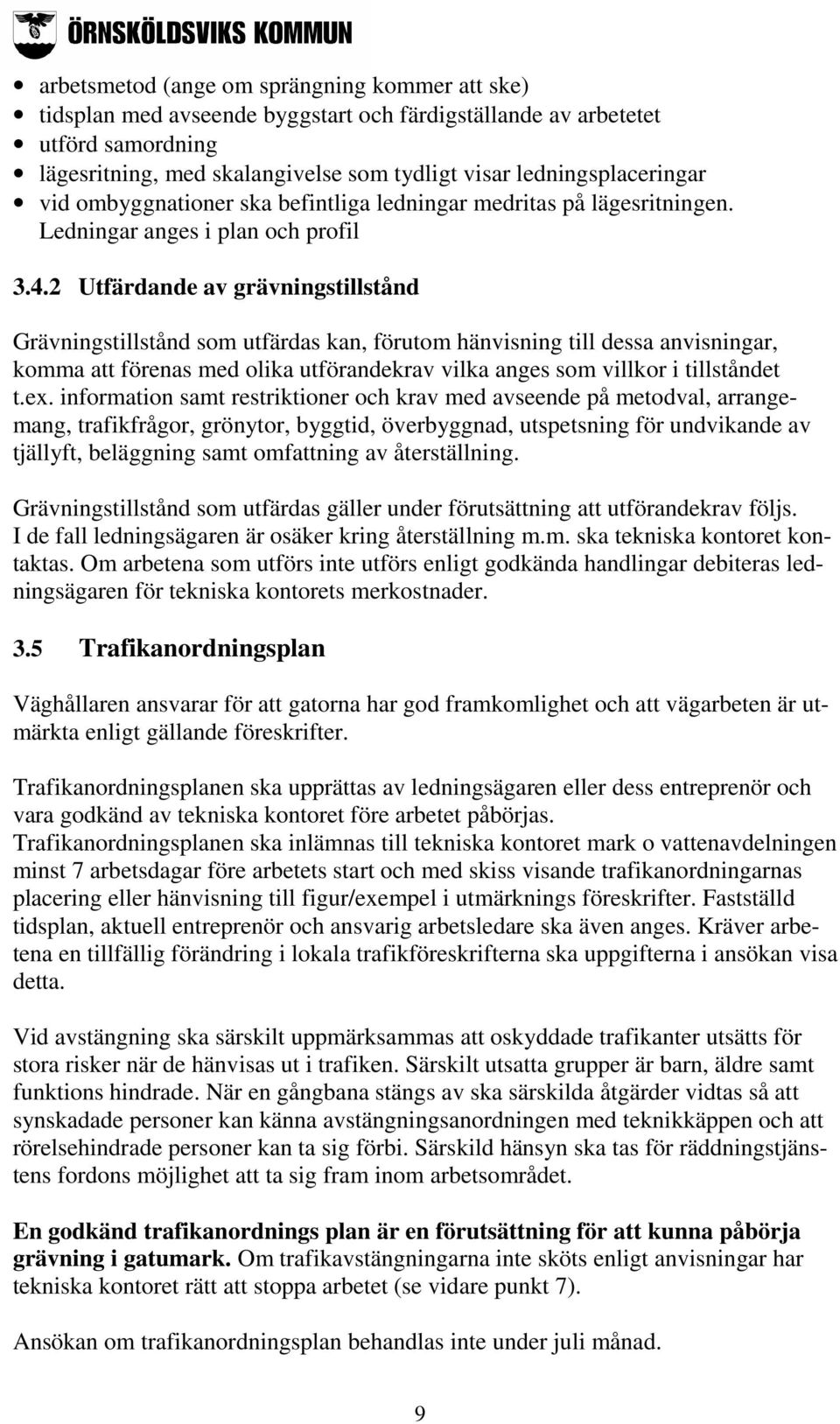 2 Utfärdande av grävningstillstånd Grävningstillstånd som utfärdas kan, förutom hänvisning till dessa anvisningar, komma att förenas med olika utförandekrav vilka anges som villkor i tillståndet t.ex.