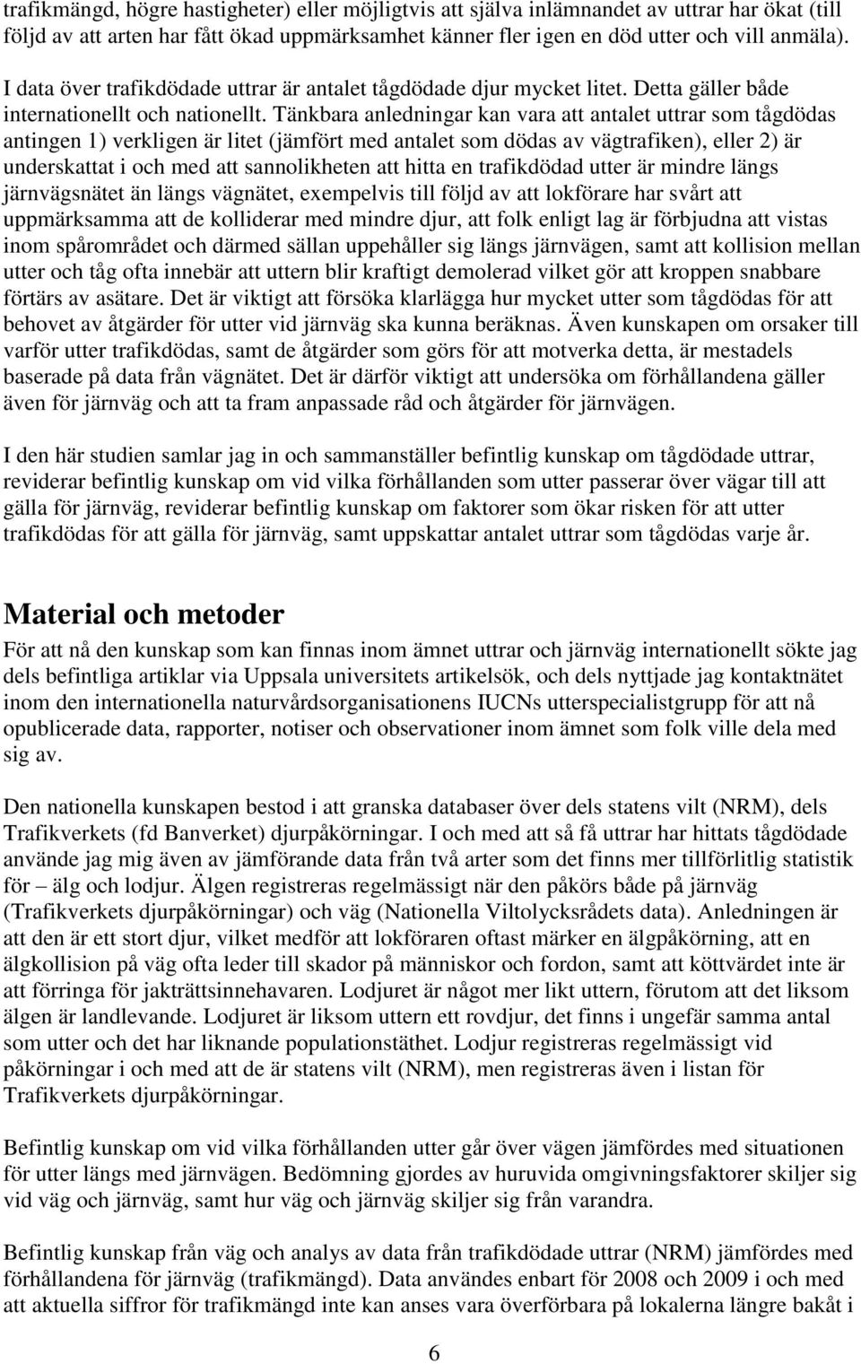 Tänkbara anledningar kan vara att antalet uttrar som tågdödas antingen 1) verkligen är litet (jämfört med antalet som dödas av vägtrafiken), eller 2) är underskattat i och med att sannolikheten att