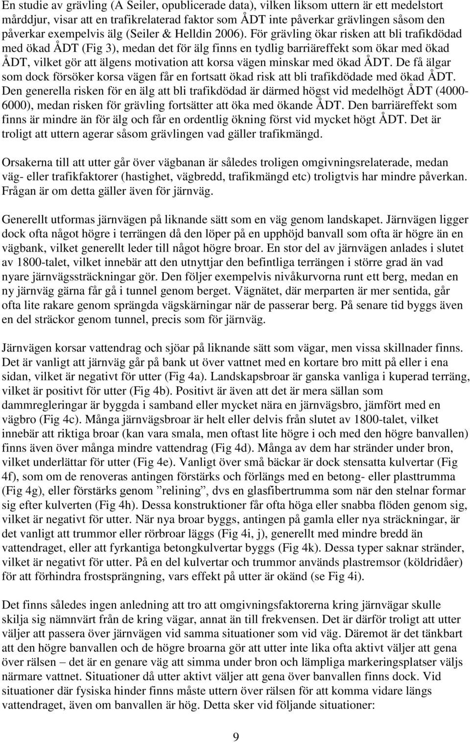 För grävling ökar risken att bli trafikdödad med ökad ÅDT (Fig 3), medan det för älg finns en tydlig barriäreffekt som ökar med ökad ÅDT, vilket gör att älgens motivation att korsa vägen minskar med