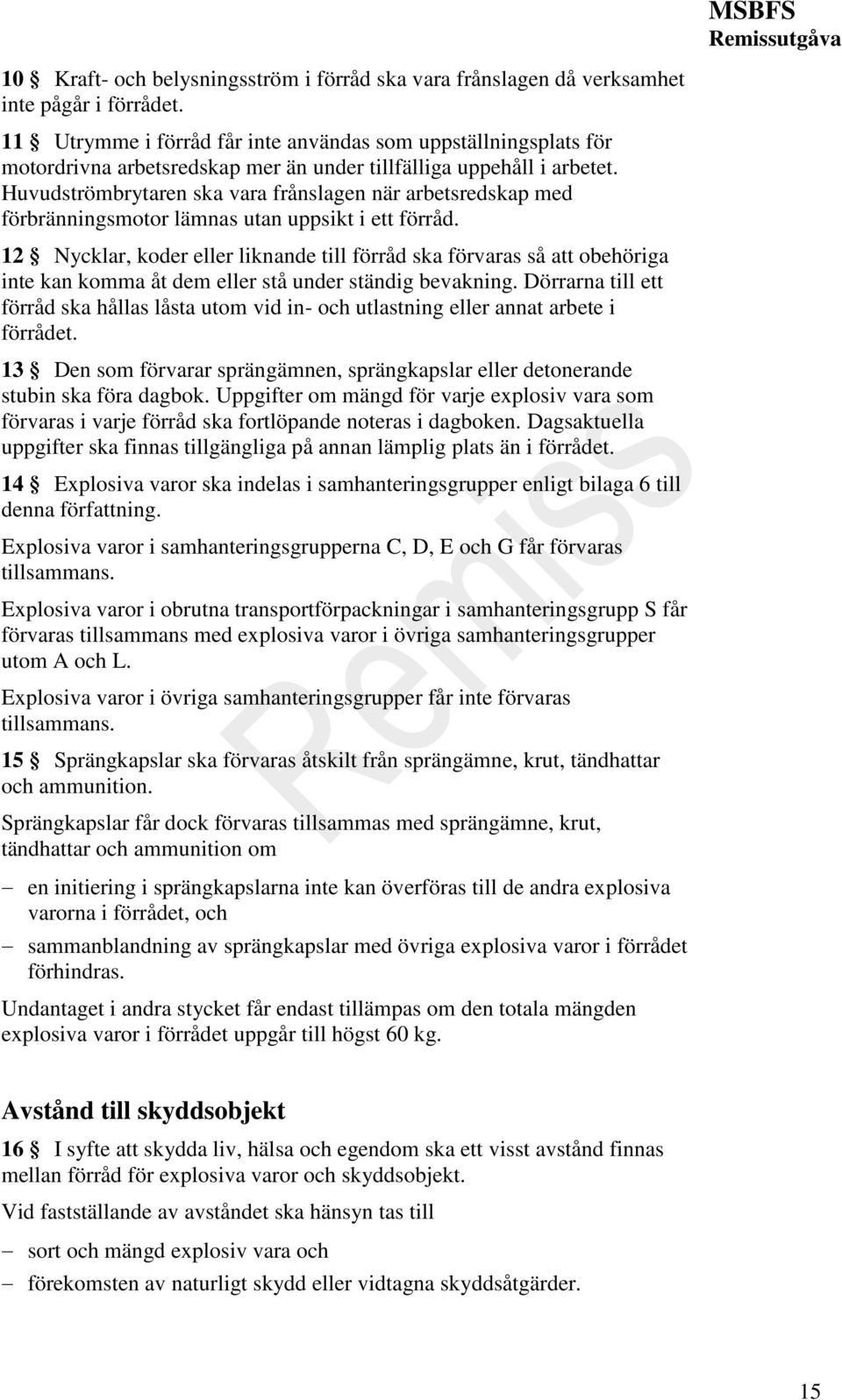 Huvudströmbrytaren ska vara frånslagen när arbetsredskap med förbränningsmotor lämnas utan uppsikt i ett förråd.