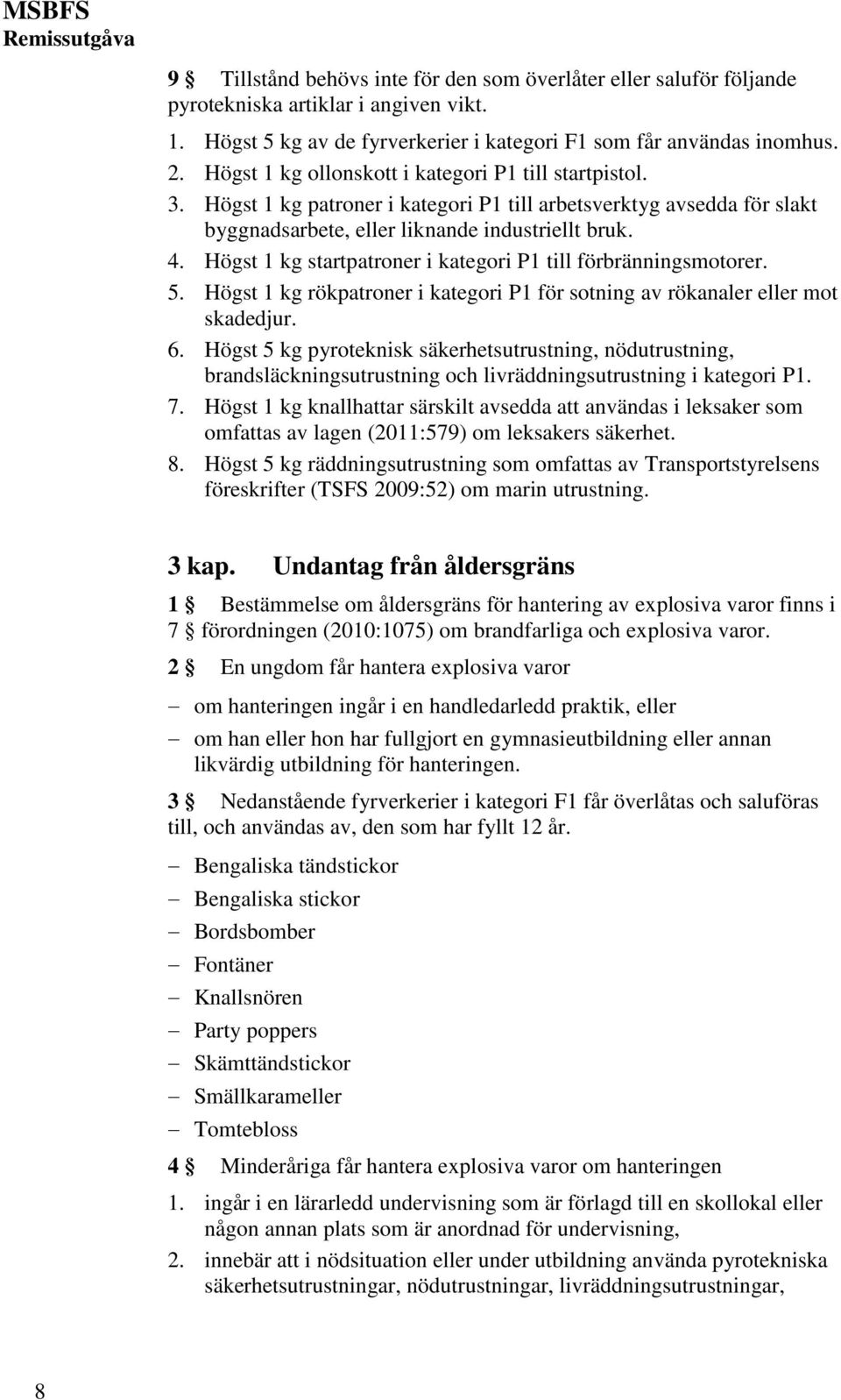 Högst 1 kg startpatroner i kategori P1 till förbränningsmotorer. 5. Högst 1 kg rökpatroner i kategori P1 för sotning av rökanaler eller mot skadedjur. 6.