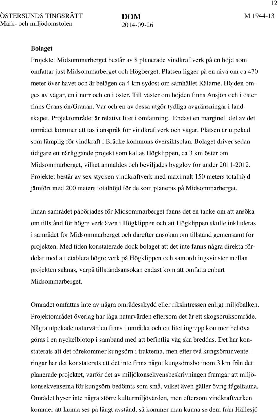 Till väster om höjden finns Ansjön och i öster finns Gransjön/Granån. Var och en av dessa utgör tydliga avgränsningar i landskapet. Projektområdet är relativt litet i omfattning.