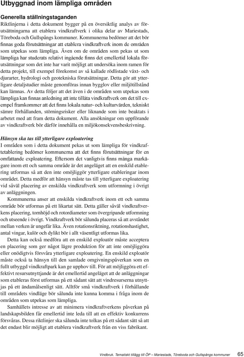 Även om de områden som pekas ut som lämpliga har studerats relativt ingående finns det emellertid lokala förutsättningar som det inte har varit möjligt att undersöka inom ramen för detta projekt,