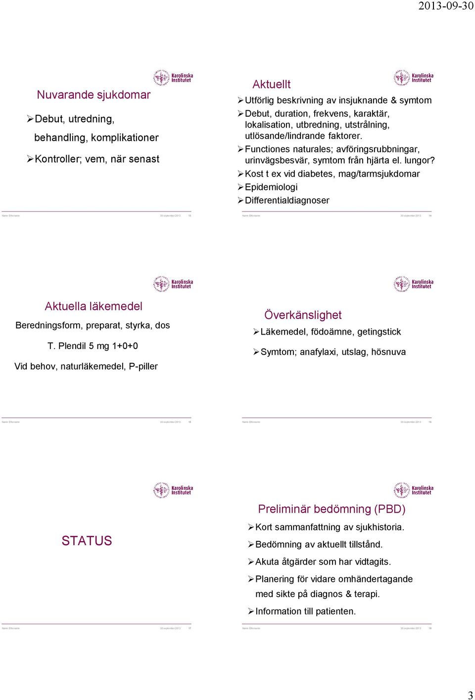 Kost t ex vid diabetes, mag/tarmsjukdomar Epidemiologi Differentialdiagnoser Namn Efternamn 30 september 2013 13 Namn Efternamn 30 september 2013 14 Aktuella läkemedel Beredningsform, preparat,