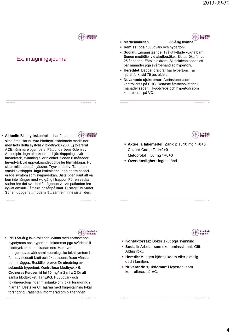 Nuvarande sjukdomar: Aortastenos som kontrolleras på SHC. Senaste återbesöket för 9 månader sedan. Hypotyreos och hypertoni som kontrolleras på VC.