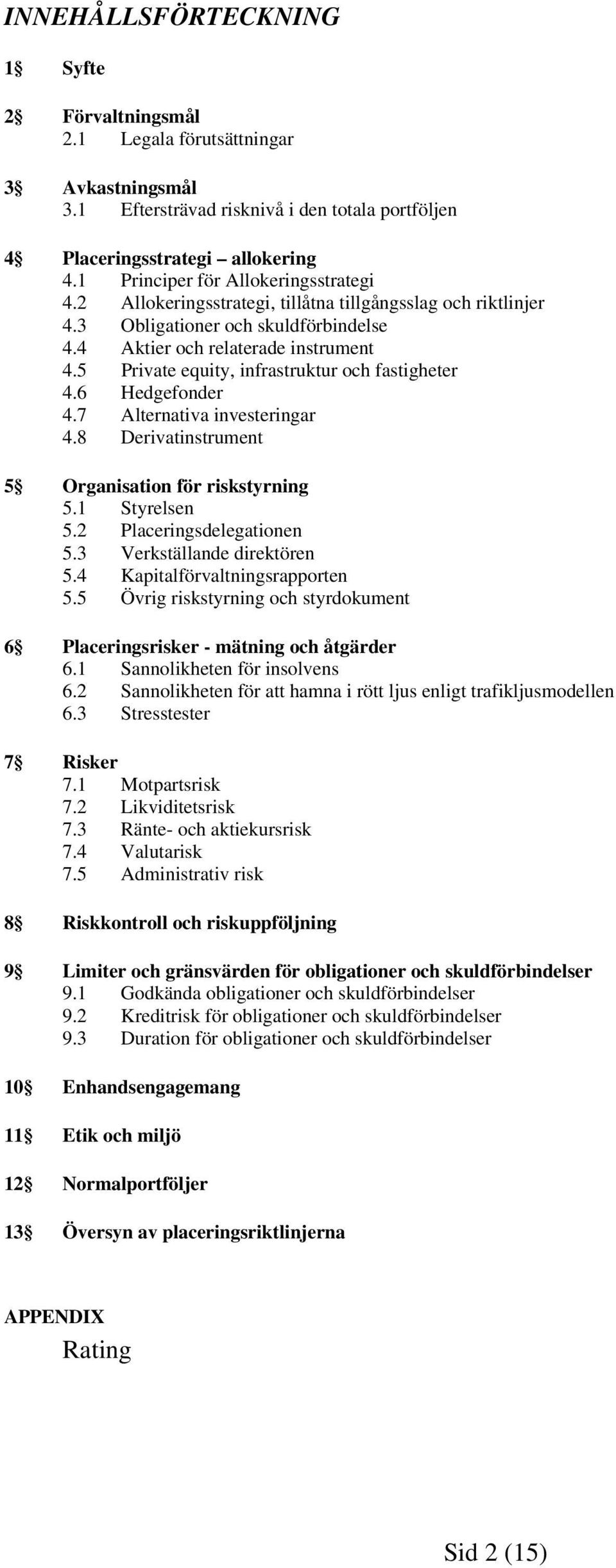 5 Private equity, infrastruktur och fastigheter 4.6 Hedgefonder 4.7 Alternativa investeringar 4.8 Derivatinstrument 5 Organisation för riskstyrning 5.1 Styrelsen 5.2 Placeringsdelegationen 5.