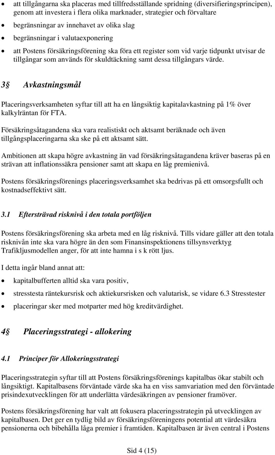 3 Avkastningsmål Placeringsverksamheten syftar till att ha en långsiktig kapitalavkastning på 1% över kalkylräntan för FTA.