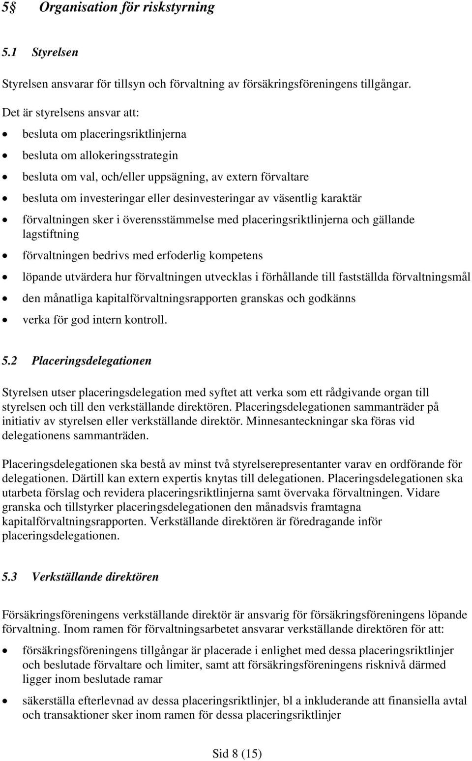 desinvesteringar av väsentlig karaktär förvaltningen sker i överensstämmelse med placeringsriktlinjerna och gällande lagstiftning förvaltningen bedrivs med erfoderlig kompetens löpande utvärdera hur