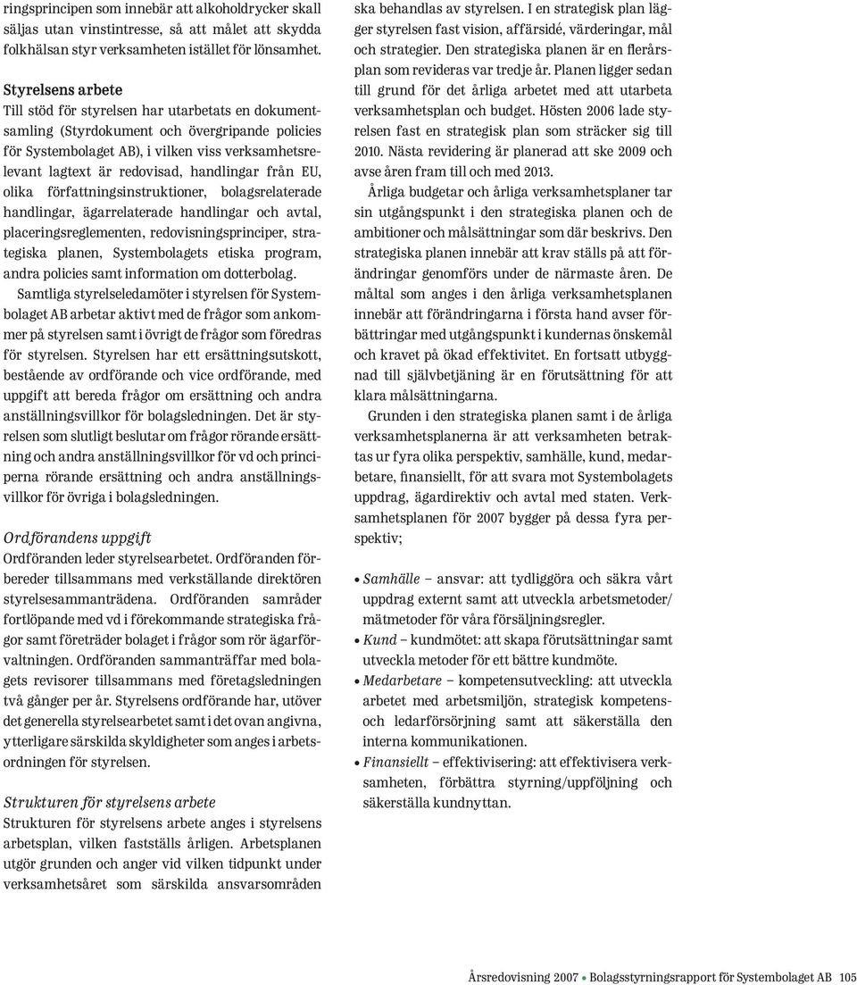 handlingar från EU, olika författningsinstruktioner, bolagsrelaterade handlingar, ägarrelaterade handlingar och avtal, placeringsreglementen, redovisningsprinciper, strategiska planen, Systembolagets