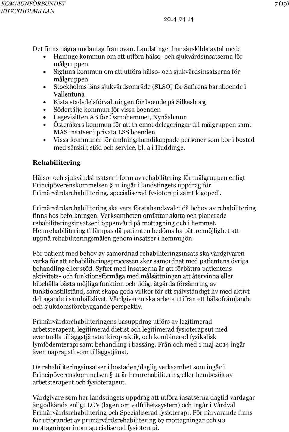 läns sjukvårdsområde (SLSO) för Safirens barnboende i Vallentuna Kista stadsdelsförvaltningen för boende på Silkesborg Södertälje kommun för vissa boenden Legevisitten AB för Ösmohemmet, Nynäshamn