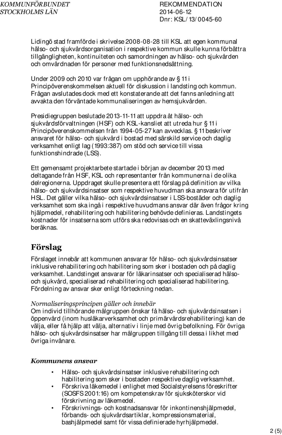 Under 2009 och 2010 var frågan om upphörande av 11 i Principöverenskommelsen aktuell för diskussion i landsting och kommun.