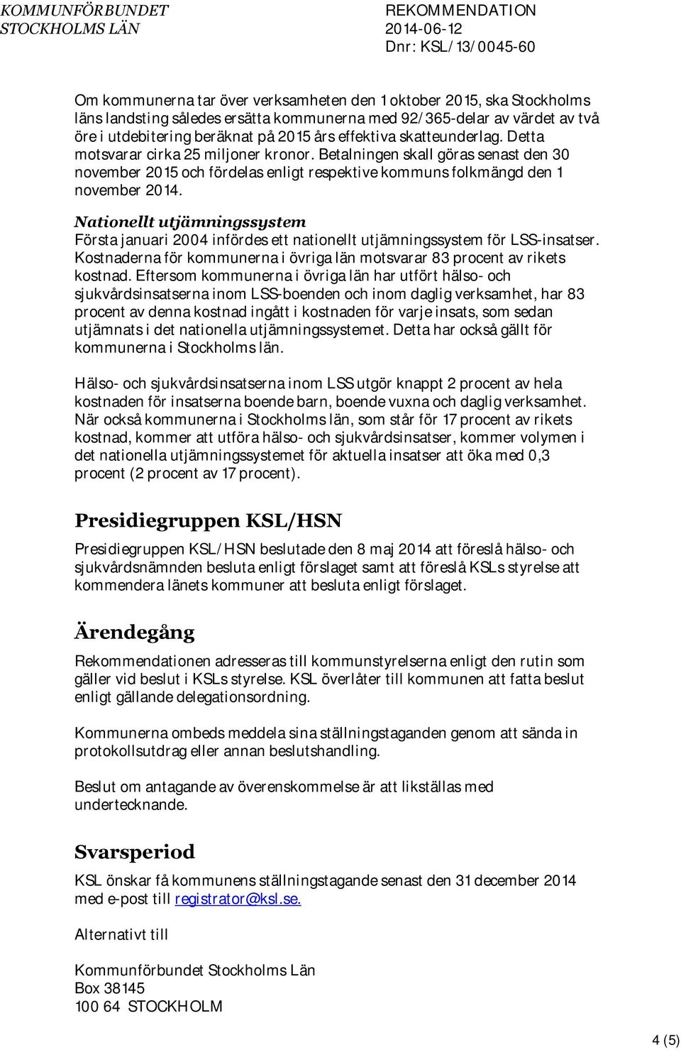 Betalningen skall göras senast den 30 november 2015 och fördelas enligt respektive kommuns folkmängd den 1 november 2014.