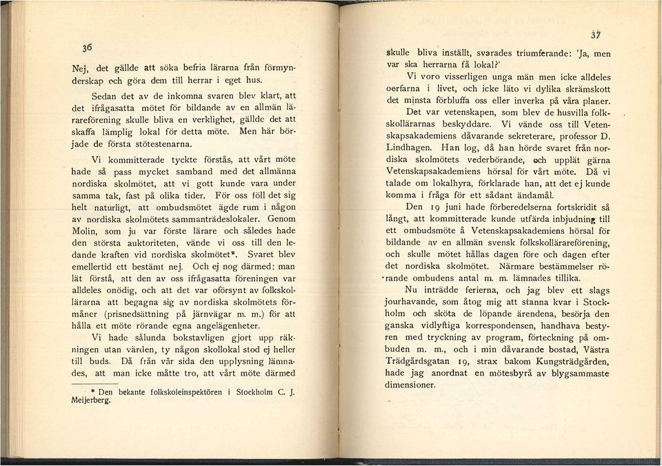 Det var vetenskapen, som bev de husvia fok skoärarnas beskyddare. Vi vände oss ti Veten skapsakademiens dåvarande sekreterare, professor D. Lindhagen.