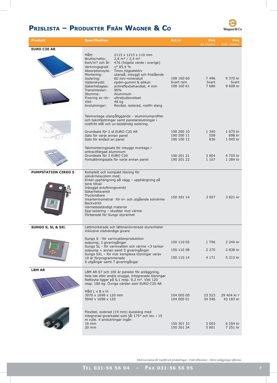 inbyggt och fristående Isolering: 60 mm mineralull 108 160 60 7 496 Väderskydd: epdm-gummi & silikon Svart ram Svart Säkerhetsglas: antireflexbehandlat, 4 mm 108 160 61 7 686 Transmission: 96%