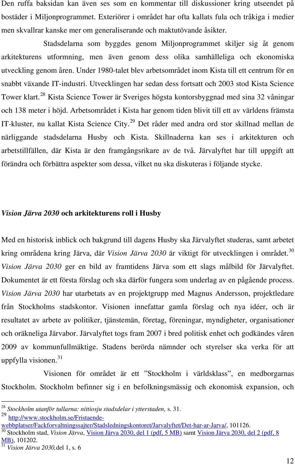 Stadsdelarna som byggdes genom Miljonprogrammet skiljer sig åt genom arkitekturens utformning, men även genom dess olika samhälleliga och ekonomiska utveckling genom åren.