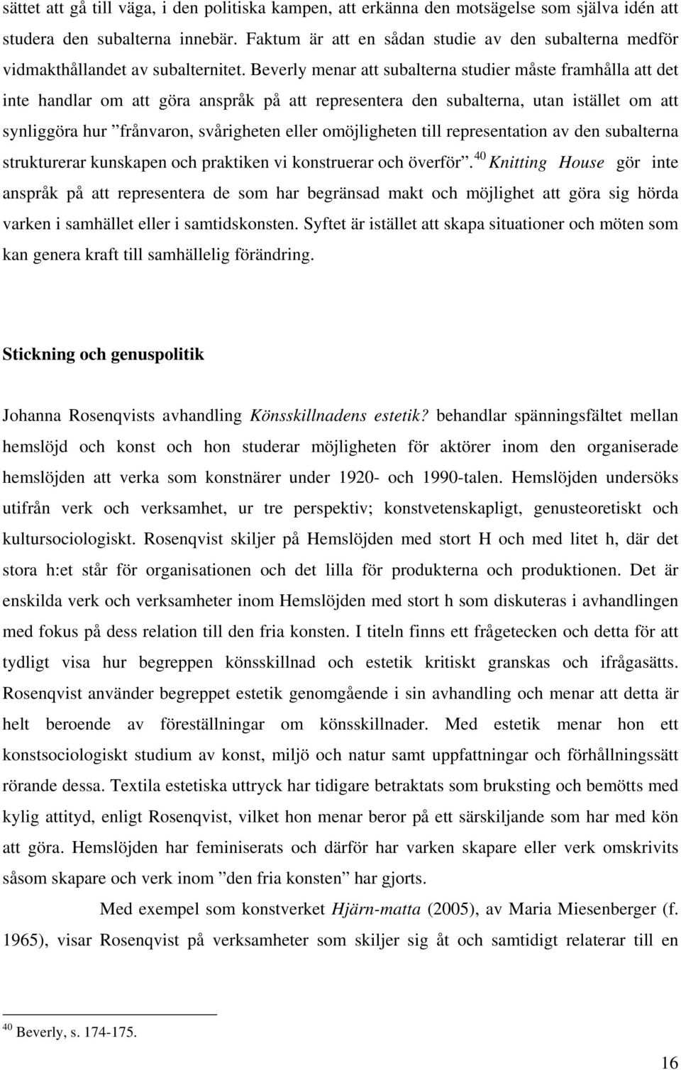 Beverly menar att subalterna studier måste framhålla att det inte handlar om att göra anspråk på att representera den subalterna, utan istället om att synliggöra hur frånvaron, svårigheten eller