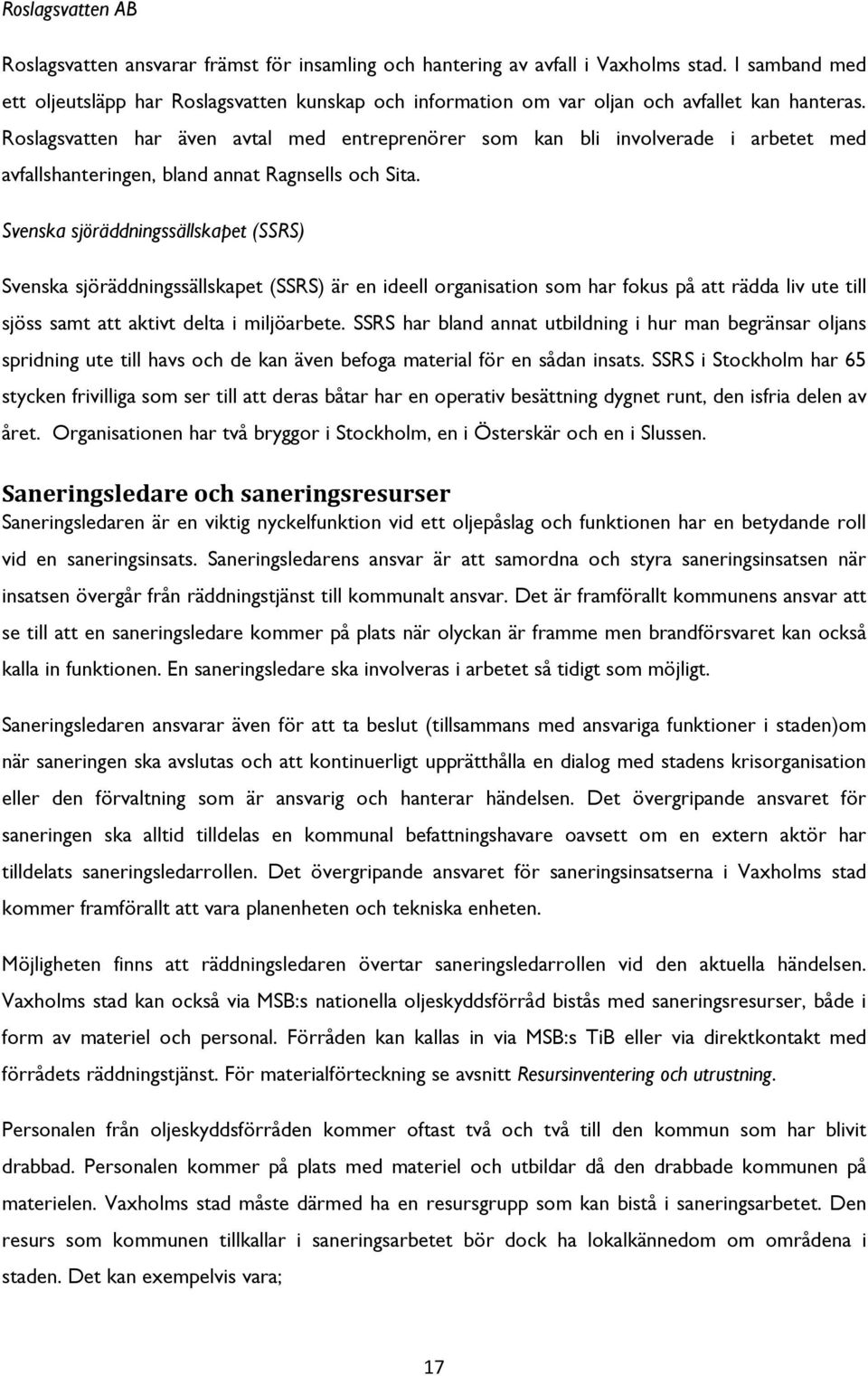 Roslagsvatten har även avtal med entreprenörer som kan bli involverade i arbetet med avfallshanteringen, bland annat Ragnsells och Sita.