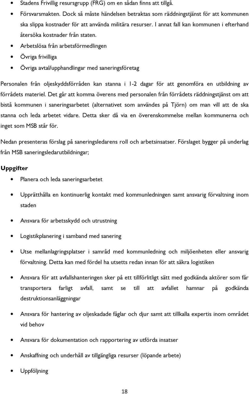 Arbetslösa från arbetsförmedlingen Övriga frivilliga Övriga avtal/upphandlingar med saneringsföretag Personalen från oljeskyddsförråden kan stanna i 1-2 dagar för att genomföra en utbildning av