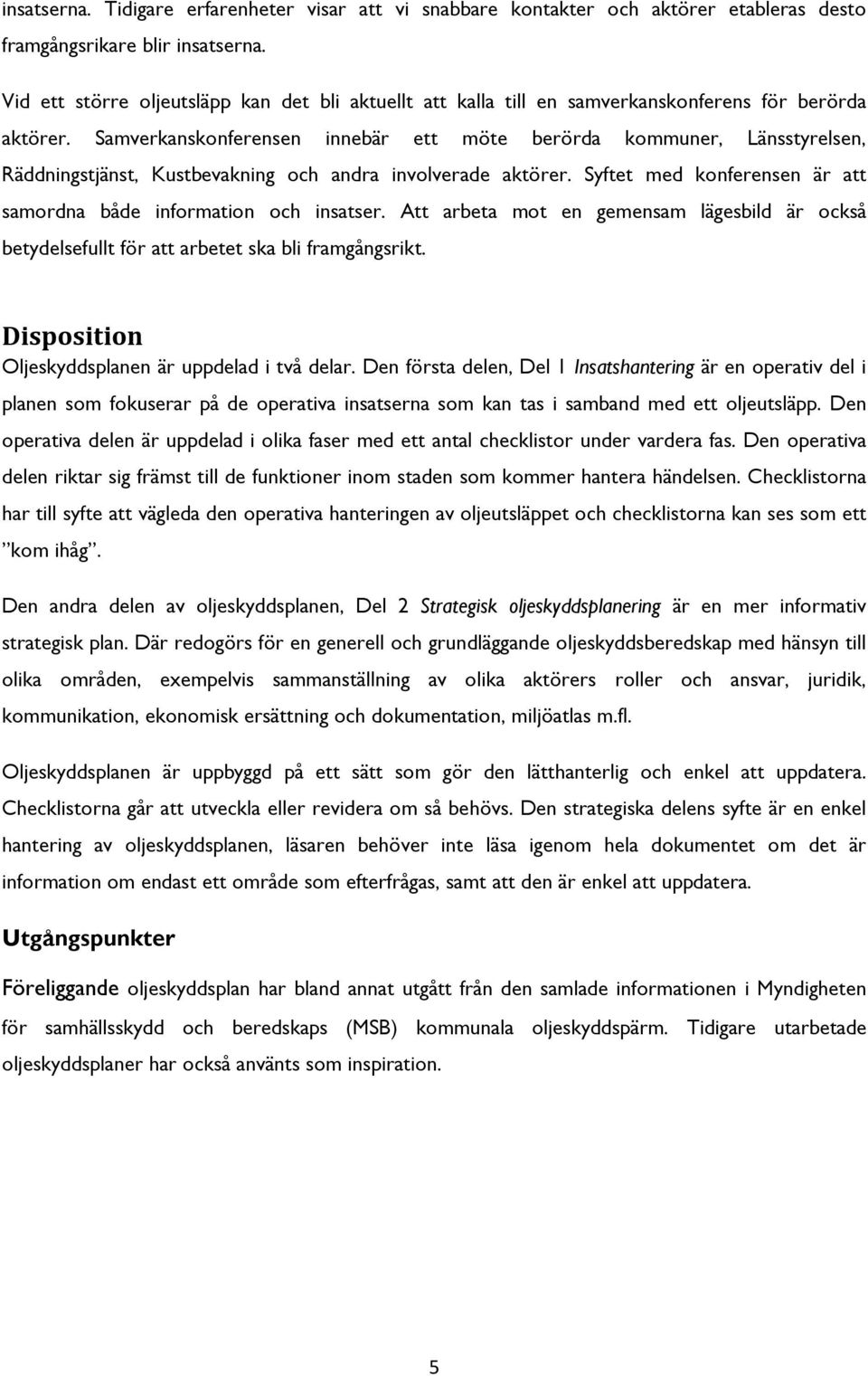 Samverkanskonferensen innebär ett möte berörda kommuner, Länsstyrelsen, Räddningstjänst, Kustbevakning och andra involverade aktörer.