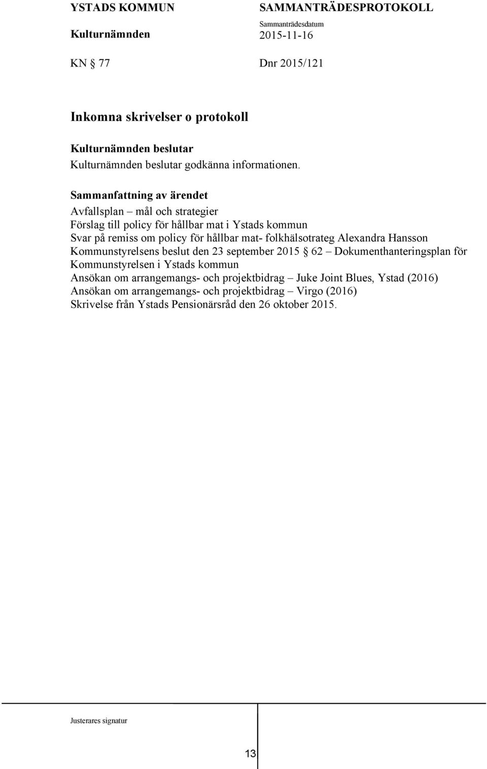 folkhälsotrateg Alexandra Hansson Kommunstyrelsens beslut den 23 september 2015 62 Dokumenthanteringsplan för Kommunstyrelsen i Ystads