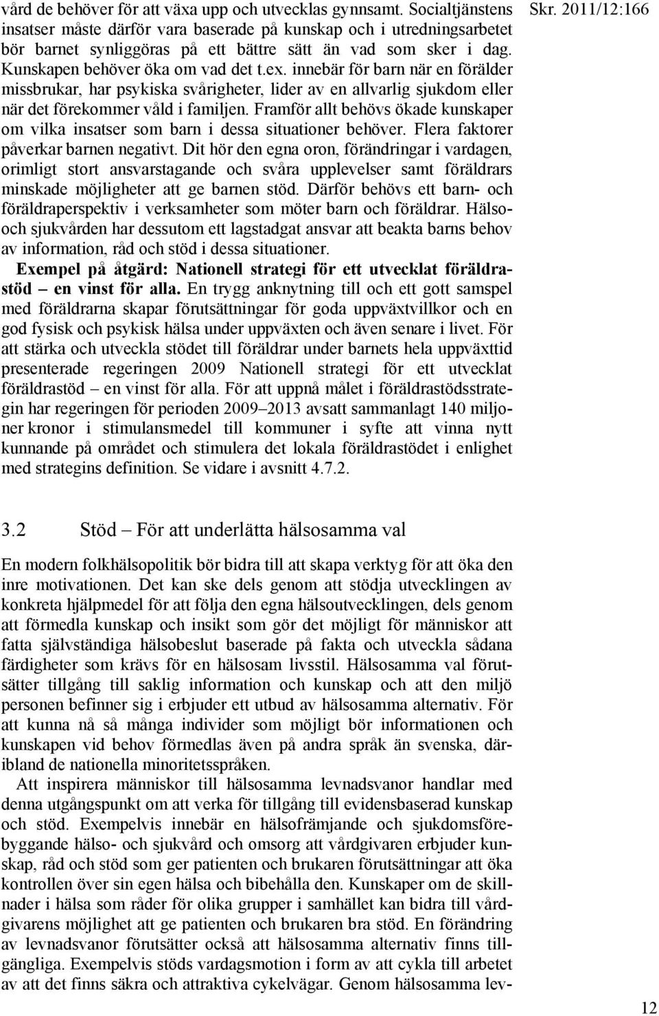 innebär för barn när en förälder missbrukar, har psykiska svårigheter, lider av en allvarlig sjukdom eller när det förekommer våld i familjen.