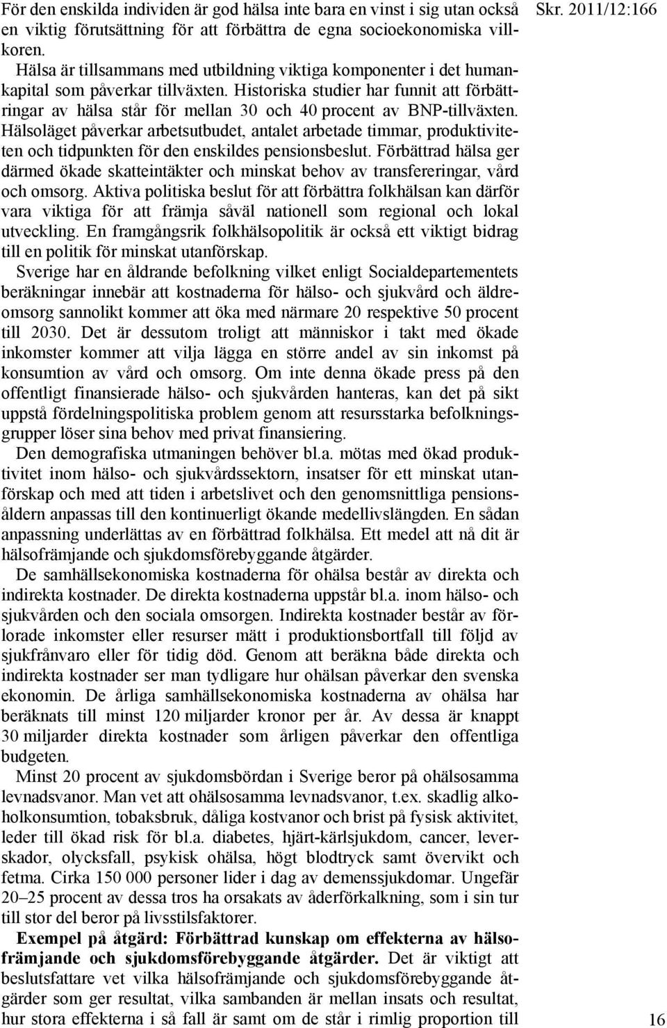 Historiska studier har funnit att förbättringar av hälsa står för mellan 30 och 40 procent av BNP-tillväxten.