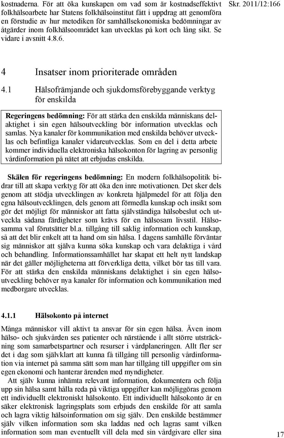 åtgärder inom folkhälsoområdet kan utvecklas på kort och lång sikt. Se vidare i avsnitt 4.8.6. 4 Insatser inom prioriterade områden 4.