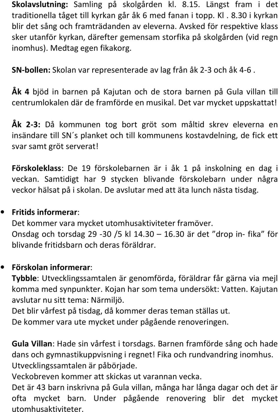 Åk 4 bjöd in barnen på Kajutan och de stora barnen på Gula villan till centrumlokalen där de framförde en musikal. Det var mycket uppskattat!