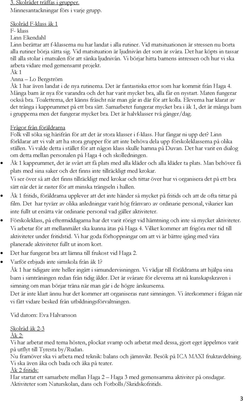 Vi börjar hitta barnens intressen och hur vi ska arbeta vidare med gemensamt projekt. Åk 1 Anna Lo Bergström Åk 1 har även landat i de nya rutinerna.