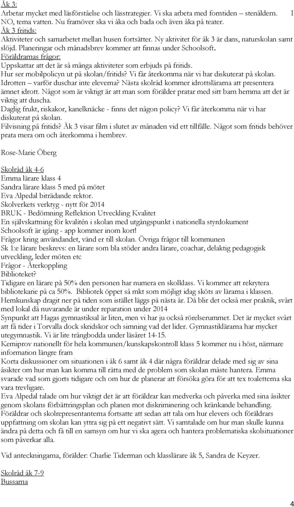 Föräldrarnas frågor: Uppskattar att det är så många aktiviteter som erbjuds på fritids. Hur ser mobilpolicyn ut på skolan/fritids? Vi får återkomma när vi har diskuterat på skolan.