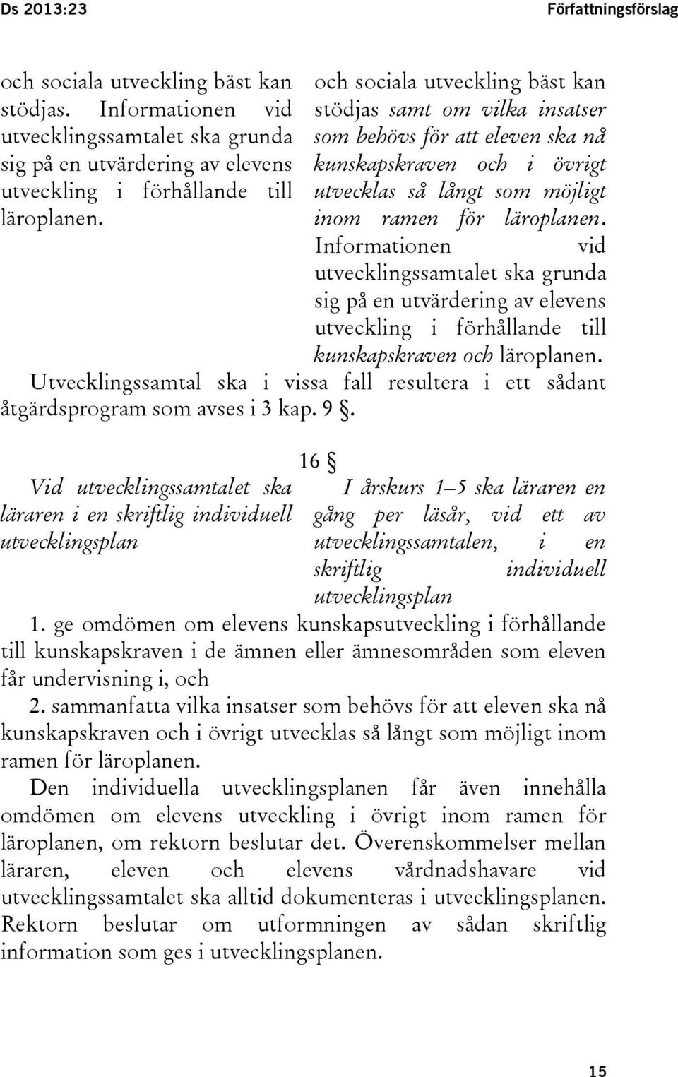 Informationen vid utvecklingssamtalet ska grunda sig på en utvärdering av elevens utveckling i förhållande till kunskapskraven och läroplanen.