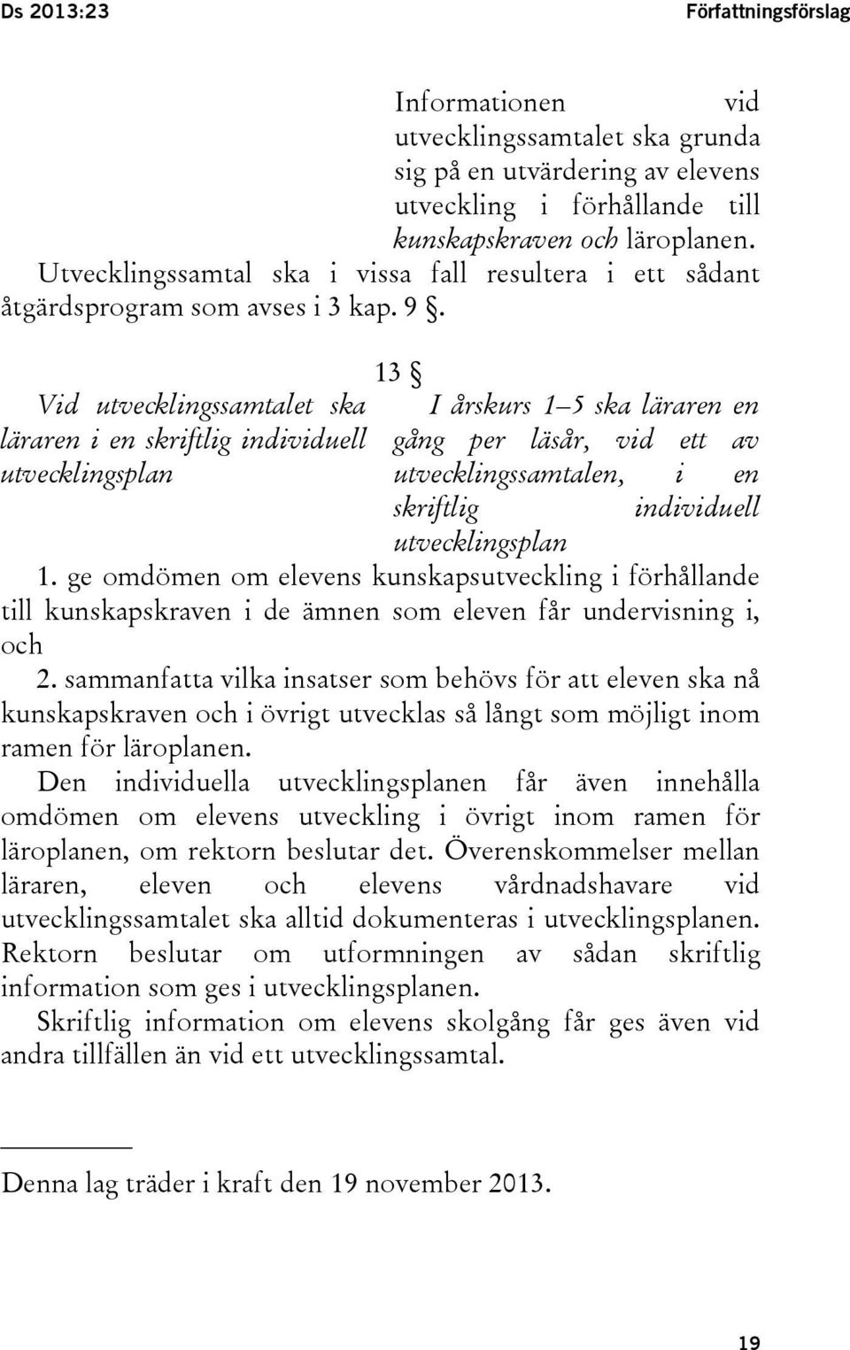 Vid utvecklingssamtalet ska läraren i en skriftlig individuell utvecklingsplan 13 I årskurs 1 5 ska läraren en gång per läsår, vid ett av utvecklingssamtalen, i en skriftlig individuell