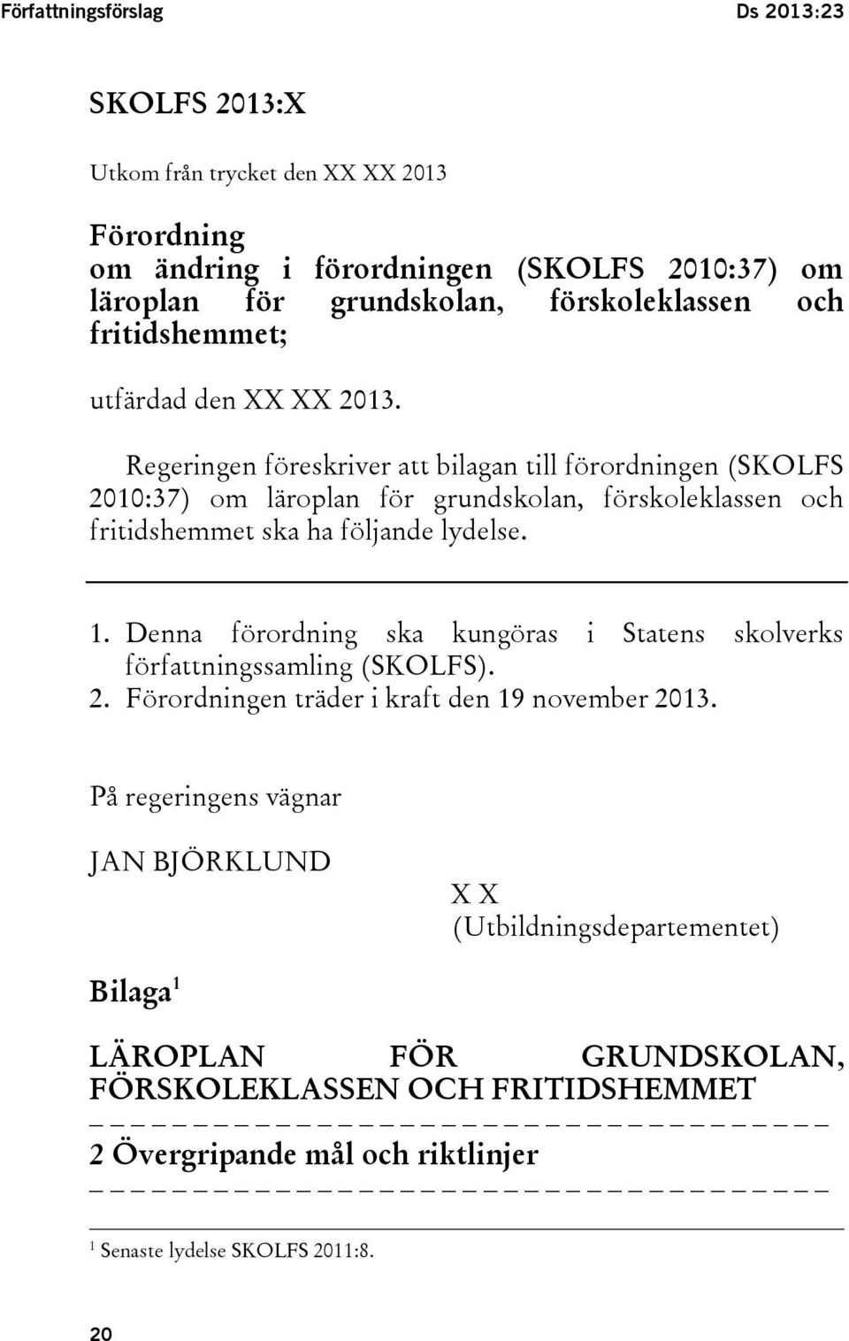 Regeringen föreskriver att bilagan till förordningen (SKOLFS 2010:37) om läroplan för grundskolan, förskoleklassen och fritidshemmet ska ha följande lydelse. 1.